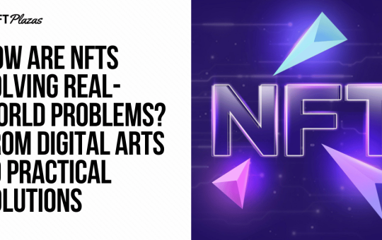 How are NFTs solving problems? From Art to Real-World Solutions