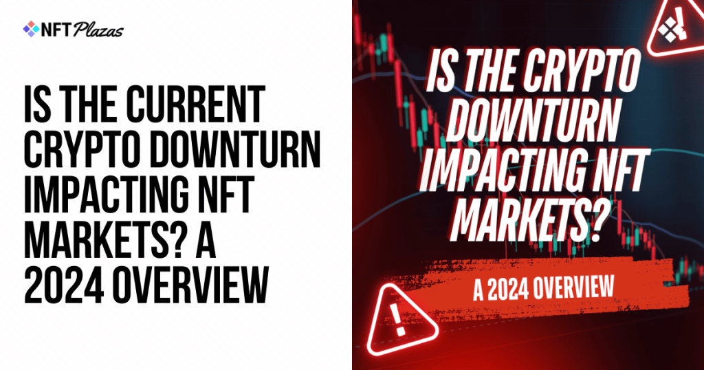 Is the Crypto Downturn Impacting NFT Markets? A 2024 Overview